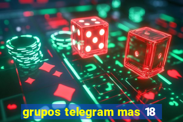 grupos telegram mas 18